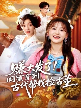 赚大发了闺蜜穿到古代帮我捡古董全集