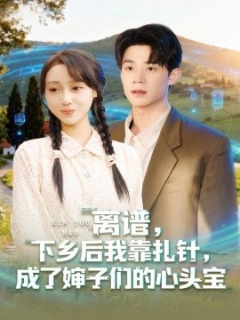 离谱下乡后我靠扎针成了婶子们的心头宝全集