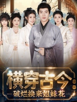 横穿古今我在古代搞事业 横穿古今：破烂换来姐妹花全集